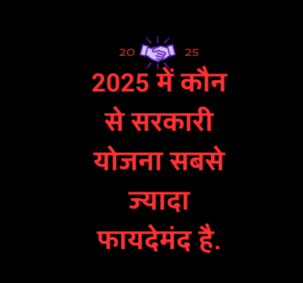 2025 में कौन से सरकारी योजना सबसे ज्यादा फायदेमंद है.